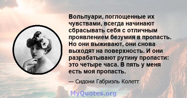 Вольпуари, поглощенные их чувствами, всегда начинают сбрасывать себя с отличным проявлением безумия в пропасть. Но они выживают, они снова выходят на поверхность. И они разрабатывают рутину пропасти: это четыре часа. В