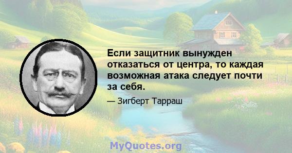 Если защитник вынужден отказаться от центра, то каждая возможная атака следует почти за себя.