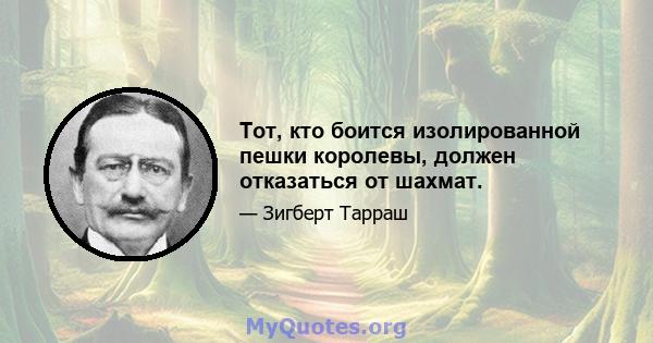 Тот, кто боится изолированной пешки королевы, должен отказаться от шахмат.