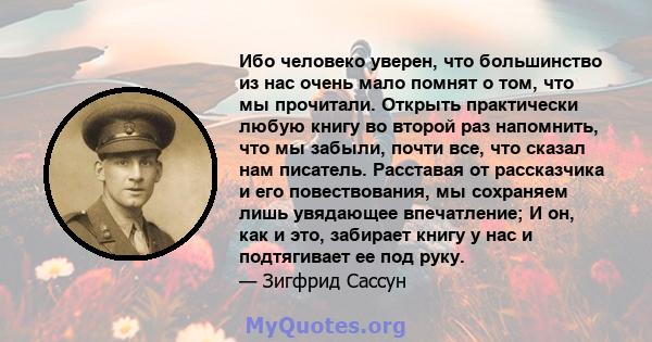 Ибо человеко уверен, что большинство из нас очень мало помнят о том, что мы прочитали. Открыть практически любую книгу во второй раз напомнить, что мы забыли, почти все, что сказал нам писатель. Расставая от рассказчика 