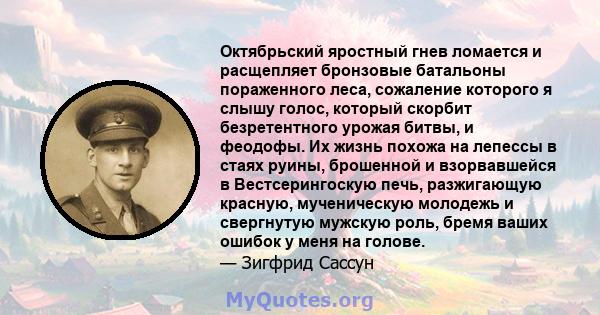 Октябрьский яростный гнев ломается и расщепляет бронзовые батальоны пораженного леса, сожаление которого я слышу голос, который скорбит безретентного урожая битвы, и феодофы. Их жизнь похожа на лепессы в стаях руины,