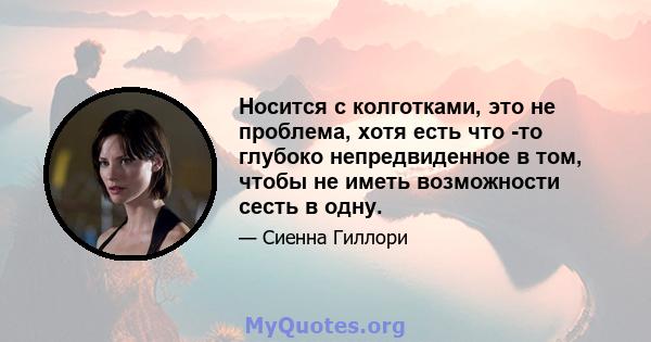 Носится с колготками, это не проблема, хотя есть что -то глубоко непредвиденное в том, чтобы не иметь возможности сесть в одну.