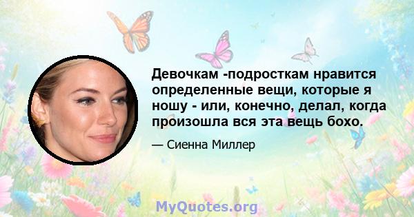 Девочкам -подросткам нравится определенные вещи, которые я ношу - или, конечно, делал, когда произошла вся эта вещь бохо.