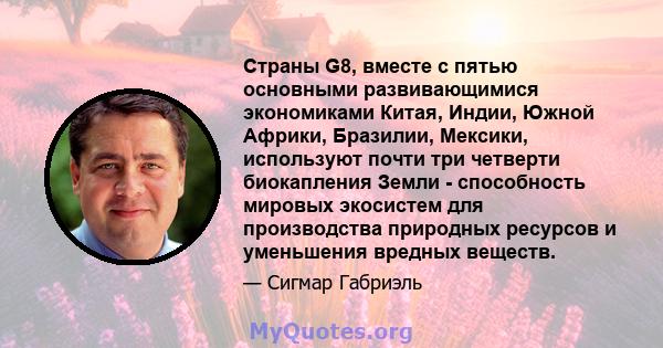 Страны G8, вместе с пятью основными развивающимися экономиками Китая, Индии, Южной Африки, Бразилии, Мексики, используют почти три четверти биокапления Земли - способность мировых экосистем для производства природных