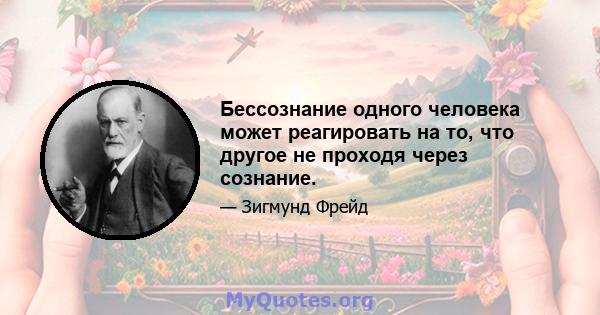 Бессознание одного человека может реагировать на то, что другое не проходя через сознание.