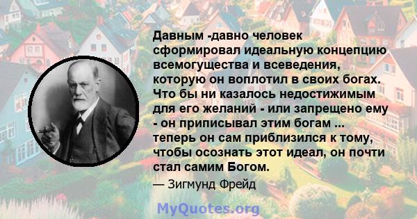 Давным -давно человек сформировал идеальную концепцию всемогущества и всеведения, которую он воплотил в своих богах. Что бы ни казалось недостижимым для его желаний - или запрещено ему - он приписывал этим богам ...