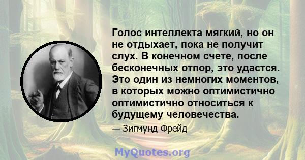 Голос интеллекта мягкий, но он не отдыхает, пока не получит слух. В конечном счете, после бесконечных отпор, это удастся. Это один из немногих моментов, в которых можно оптимистично оптимистично относиться к будущему