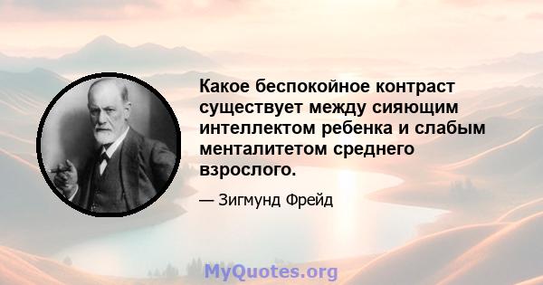 Какое беспокойное контраст существует между сияющим интеллектом ребенка и слабым менталитетом среднего взрослого.