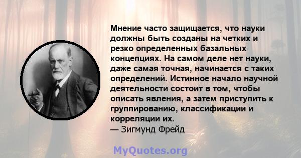 Мнение часто защищается, что науки должны быть созданы на четких и резко определенных базальных концепциях. На самом деле нет науки, даже самая точная, начинается с таких определений. Истинное начало научной