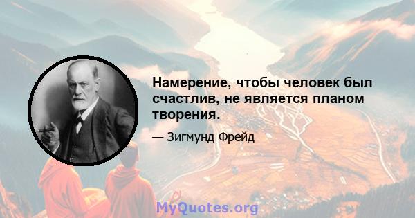 Намерение, чтобы человек был счастлив, не является планом творения.