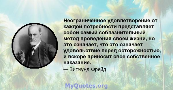 Неограниченное удовлетворение от каждой потребности представляет собой самый соблазнительный метод проведения своей жизни, но это означает, что это означает удовольствие перед осторожностью, и вскоре приносит свое