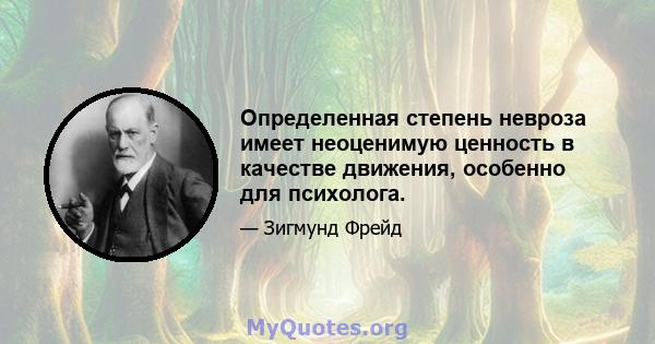 Определенная степень невроза имеет неоценимую ценность в качестве движения, особенно для психолога.