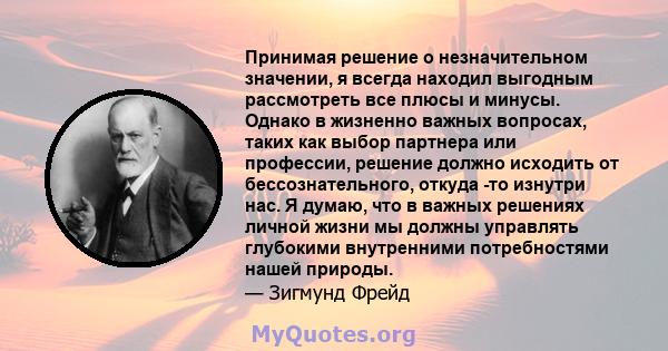 Принимая решение о незначительном значении, я всегда находил выгодным рассмотреть все плюсы и минусы. Однако в жизненно важных вопросах, таких как выбор партнера или профессии, решение должно исходить от