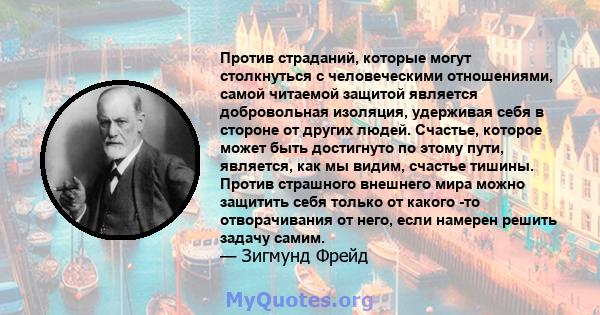 Против страданий, которые могут столкнуться с человеческими отношениями, самой читаемой защитой является добровольная изоляция, удерживая себя в стороне от других людей. Счастье, которое может быть достигнуто по этому