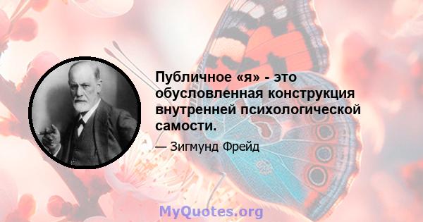 Публичное «я» - это обусловленная конструкция внутренней психологической самости.