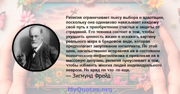 Религия ограничивает пьесу выбора и адаптации, поскольку она одинаково навязывает каждому свой путь к приобретению счастья и защиты от страданий. Его техника состоит в том, чтобы ухудшить ценность жизни и искажать