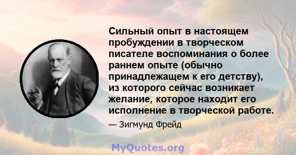 Сильный опыт в настоящем пробуждении в творческом писателе воспоминания о более раннем опыте (обычно принадлежащем к его детству), из которого сейчас возникает желание, которое находит его исполнение в творческой работе.