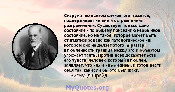 Снаружи, во всяком случае, эго, кажется, поддерживает четкие и острые линии разграничения. Существует только одно состояние - по общему признанию необычное состояние, но не такое, которое может быть стигматизировано как 