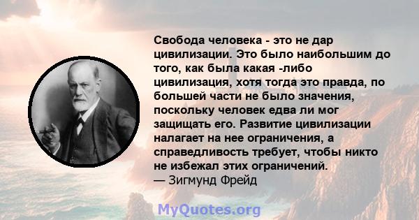 Свобода человека - это не дар цивилизации. Это было наибольшим до того, как была какая -либо цивилизация, хотя тогда это правда, по большей части не было значения, поскольку человек едва ли мог защищать его. Развитие