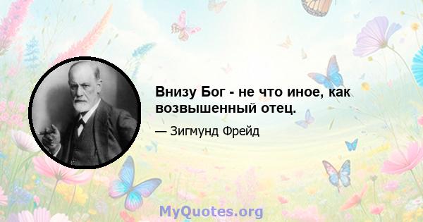 Внизу Бог - не что иное, как возвышенный отец.