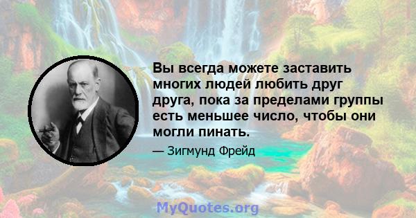 Вы всегда можете заставить многих людей любить друг друга, пока за пределами группы есть меньшее число, чтобы они могли пинать.