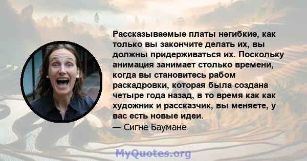 Рассказываемые платы негибкие, как только вы закончите делать их, вы должны придерживаться их. Поскольку анимация занимает столько времени, когда вы становитесь рабом раскадровки, которая была создана четыре года назад, 