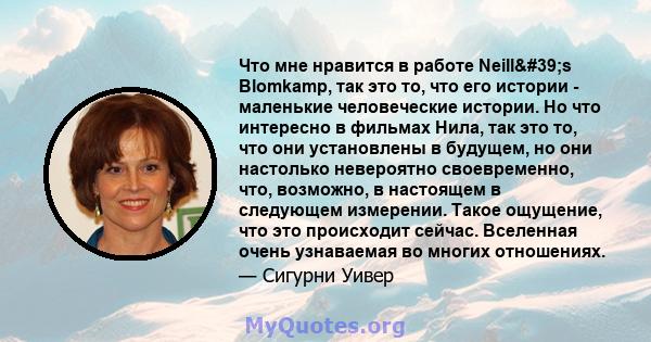 Что мне нравится в работе Neill's Blomkamp, ​​так это то, что его истории - маленькие человеческие истории. Но что интересно в фильмах Нила, так это то, что они установлены в будущем, но они настолько невероятно