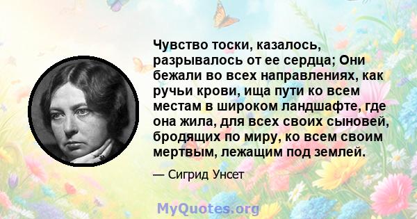 Чувство тоски, казалось, разрывалось от ее сердца; Они бежали во всех направлениях, как ручьи крови, ища пути ко всем местам в широком ландшафте, где она жила, для всех своих сыновей, бродящих по миру, ко всем своим