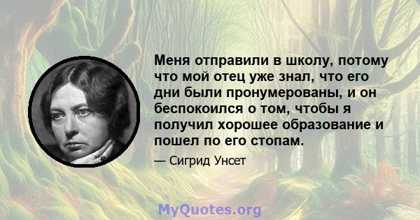 Меня отправили в школу, потому что мой отец уже знал, что его дни были пронумерованы, и он беспокоился о том, чтобы я получил хорошее образование и пошел по его стопам.