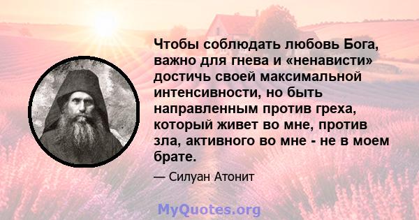 Чтобы соблюдать любовь Бога, важно для гнева и «ненависти» достичь своей максимальной интенсивности, но быть направленным против греха, который живет во мне, против зла, активного во мне - не в моем брате.