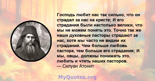 Господь любит нас так сильно, что он страдал за нас на кресте; И его страдания были настолько велики, что мы не можем понять это. Точно так же наши духовные пасторы страдают за нас, хотя мы часто не видим их страданий.