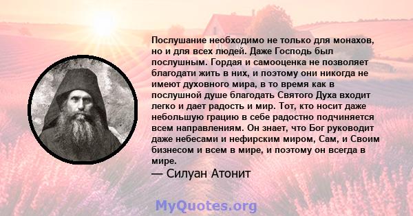 Послушание необходимо не только для монахов, но и для всех людей. Даже Господь был послушным. Гордая и самооценка не позволяет благодати жить в них, и поэтому они никогда не имеют духовного мира, в то время как в