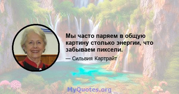 Мы часто паряем в общую картину столько энергии, что забываем пиксели.