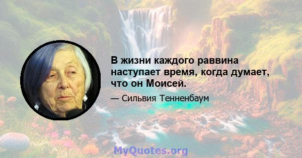 В жизни каждого раввина наступает время, когда думает, что он Моисей.