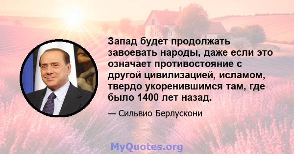 Запад будет продолжать завоевать народы, даже если это означает противостояние с другой цивилизацией, исламом, твердо укоренившимся там, где было 1400 лет назад.