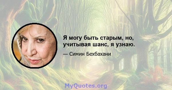 Я могу быть старым, но, учитывая шанс, я узнаю.