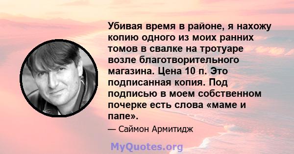 Убивая время в районе, я нахожу копию одного из моих ранних томов в свалке на тротуаре возле благотворительного магазина. Цена 10 п. Это подписанная копия. Под подписью в моем собственном почерке есть слова «маме и