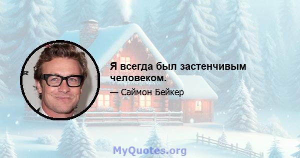 Я всегда был застенчивым человеком.