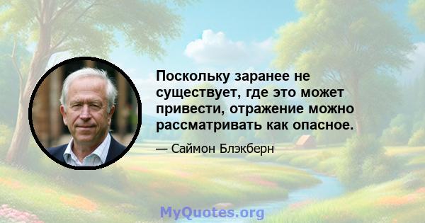 Поскольку заранее не существует, где это может привести, отражение можно рассматривать как опасное.