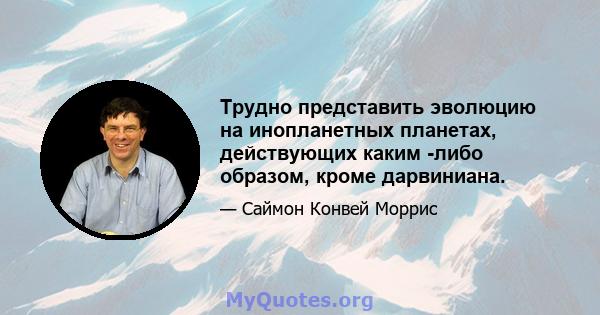 Трудно представить эволюцию на инопланетных планетах, действующих каким -либо образом, кроме дарвиниана.