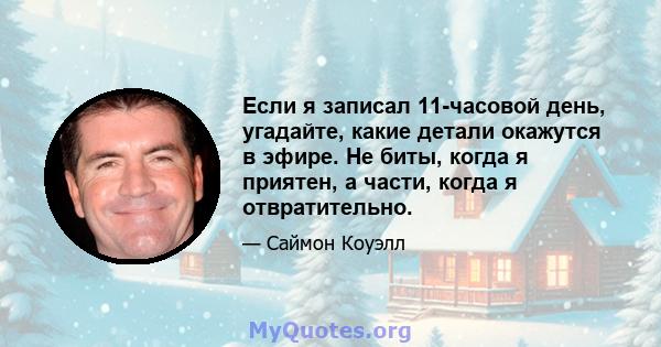 Если я записал 11-часовой день, угадайте, какие детали окажутся в эфире. Не биты, когда я приятен, а части, когда я отвратительно.