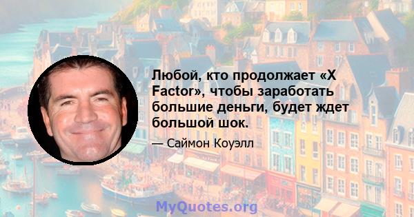 Любой, кто продолжает «X Factor», чтобы заработать большие деньги, будет ждет большой шок.