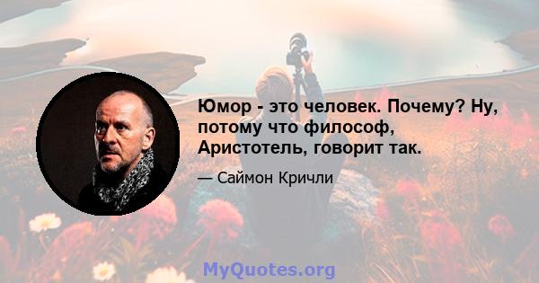 Юмор - это человек. Почему? Ну, потому что философ, Аристотель, говорит так.