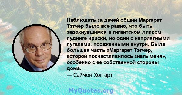 Наблюдать за дачей общин Маргарет Тэтчер было все равно, что быть задохнувшимся в гигантском липком пудинге ириски, но один с неприятными пугалами, посаженными внутри. Была большая часть «Маргарет Тэтчер, которой