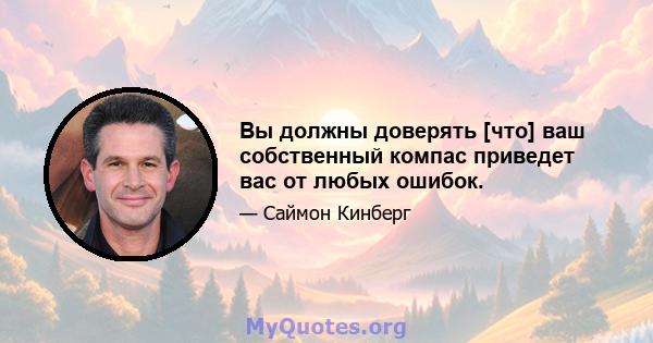 Вы должны доверять [что] ваш собственный компас приведет вас от любых ошибок.