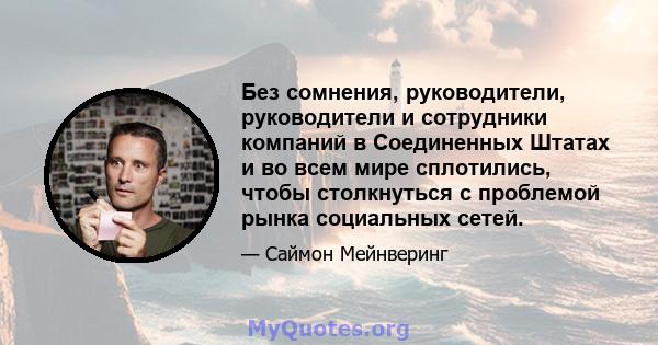 Без сомнения, руководители, руководители и сотрудники компаний в Соединенных Штатах и ​​во всем мире сплотились, чтобы столкнуться с проблемой рынка социальных сетей.