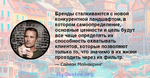 Бренды сталкиваются с новой конкурентной ландшафтом, в котором самоопределение, основные ценности и цель будут все чаще определять их способность охватывать клиентов, которые позволяют только то, что значимо в их жизни