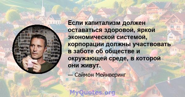 Если капитализм должен оставаться здоровой, яркой экономической системой, корпорации должны участвовать в заботе об обществе и окружающей среде, в которой они живут.