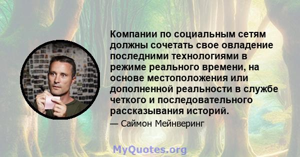 Компании по социальным сетям должны сочетать свое овладение последними технологиями в режиме реального времени, на основе местоположения или дополненной реальности в службе четкого и последовательного рассказывания