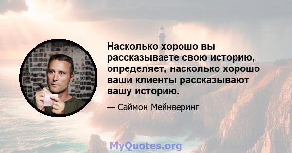 Насколько хорошо вы рассказываете свою историю, определяет, насколько хорошо ваши клиенты рассказывают вашу историю.